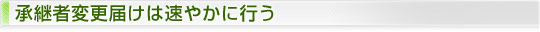 承継者変更届けは速やかに行う